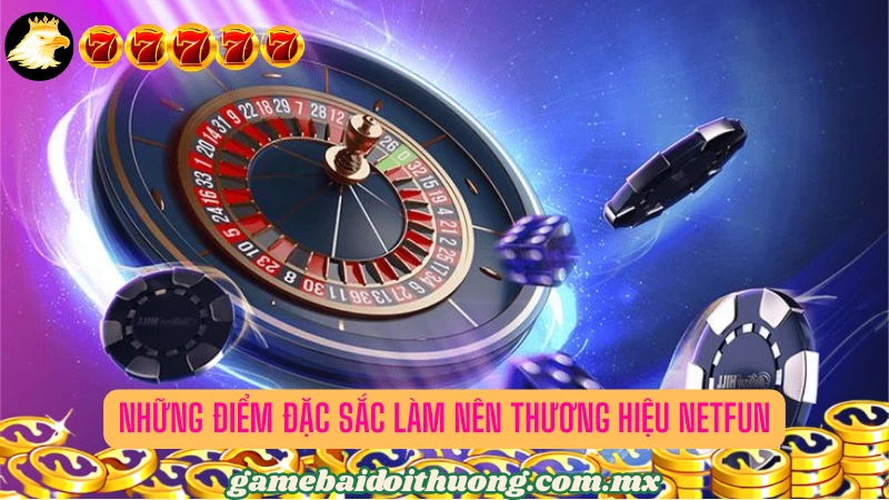 Các yếu tố đặc sắn giúp làm nên tên tuổi cho Netfun