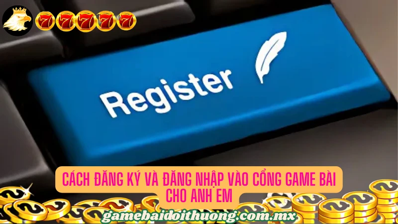Cách đăng ký và đăng nhập vào cổng game cực kỳ đơn giản