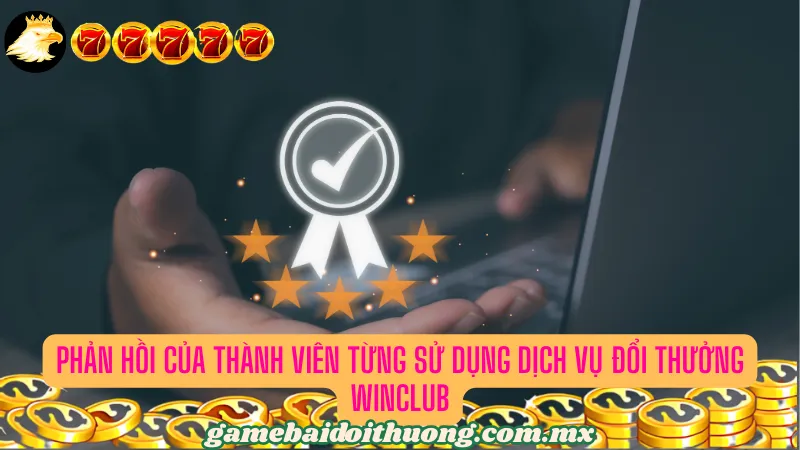 Những nhận xét chân thực của thành viên từng trải nghiệm tại WINCLUB